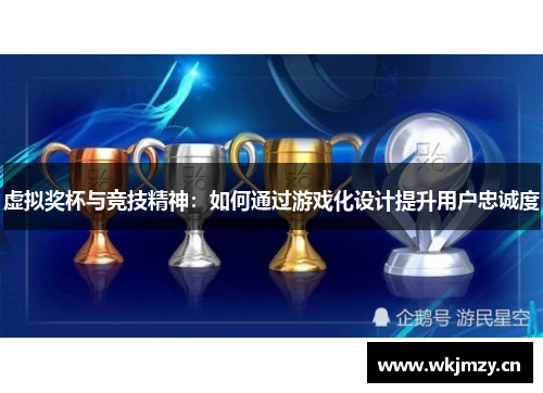 虚拟奖杯与竞技精神：如何通过游戏化设计提升用户忠诚度